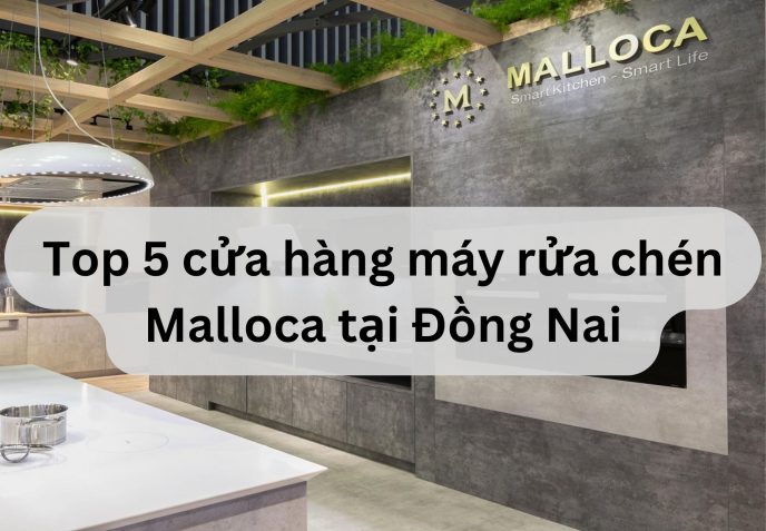 Top 5 cửa hàng máy rửa chén Malloca tại Đồng Nai